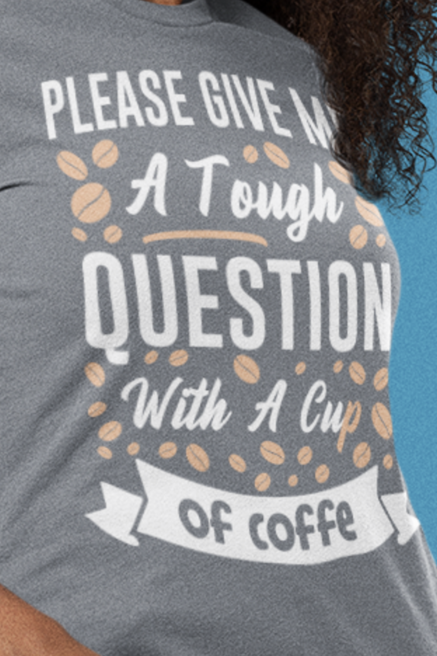 Please Give Me a Tough Question - CoffeeTee