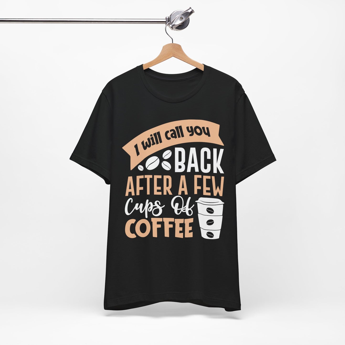 I Will Call You Back After a Few Cups - Coffee Tee