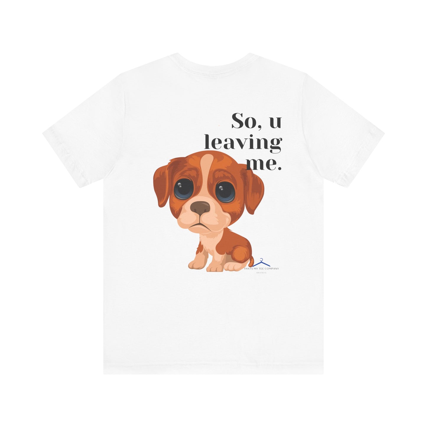 Funny Sarcastic Pets Tee - So u Leaving me