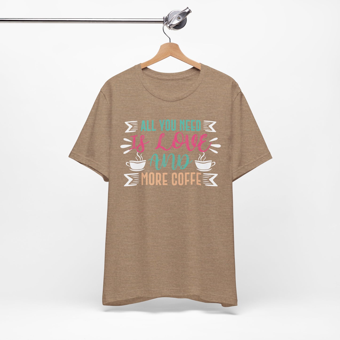 All You Need Is Love And More Coffee  - Coffee Tee