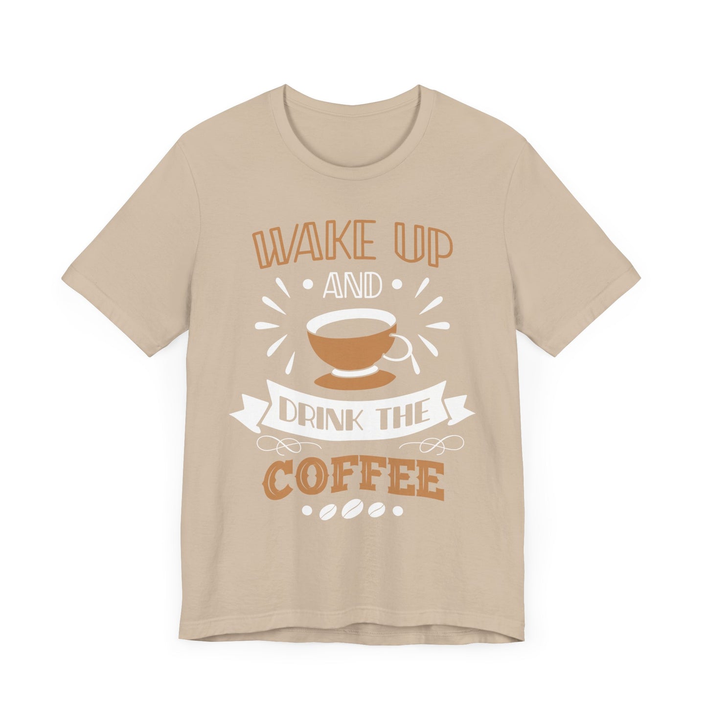 Wake Up And Drink The Coffee - Coffee Tee