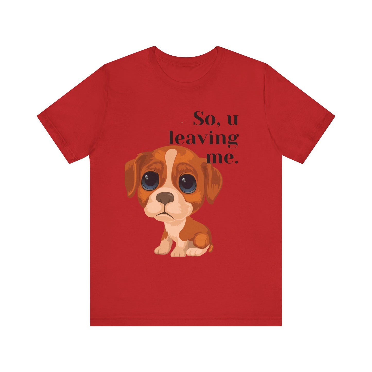 Funny Sarcastic Pets Tee - So u Leaving me