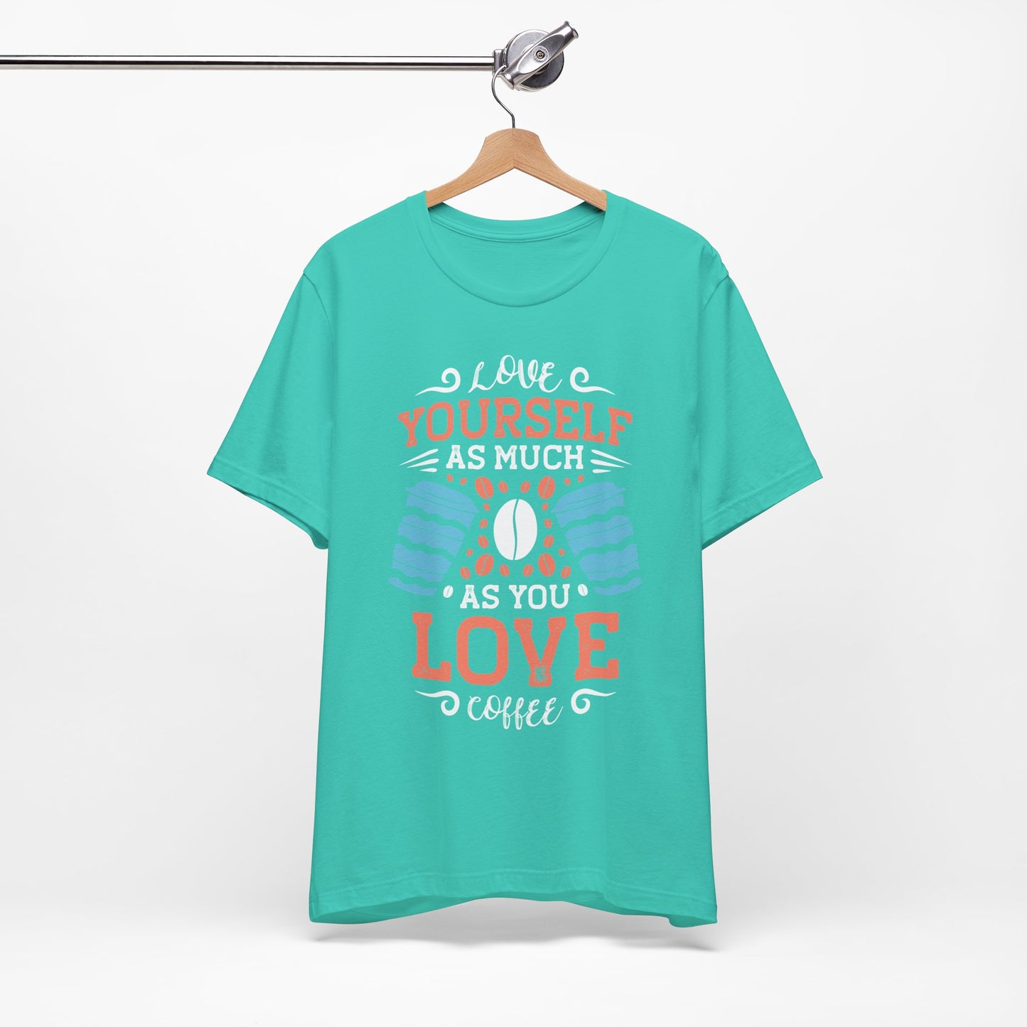 Love Yourself As Much As You Love Coffee - Coffee Tee