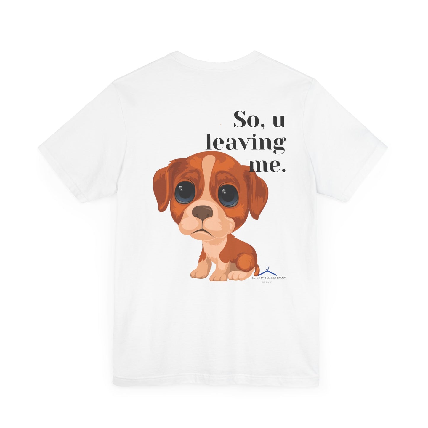 Funny Sarcastic Pets Tee - So u Leaving me