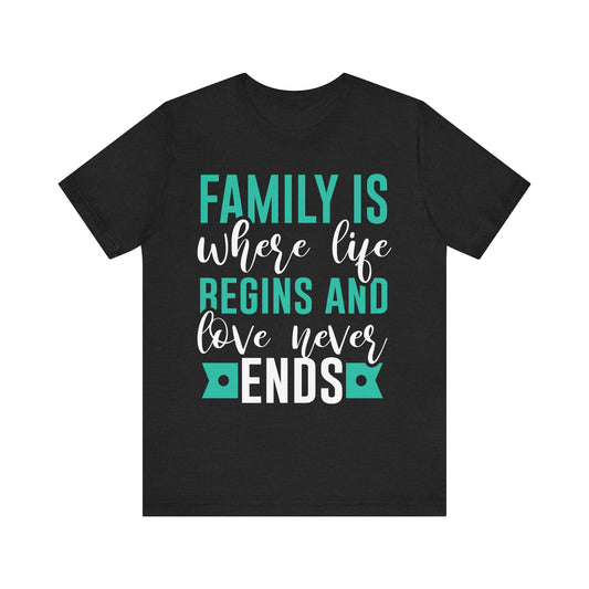 Family Is Where Life Begins And Love Never Ends Family Tee