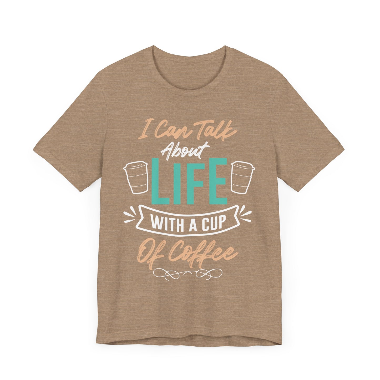 I Can Talk About Life With a Cup of Coffee - Coffee Tee