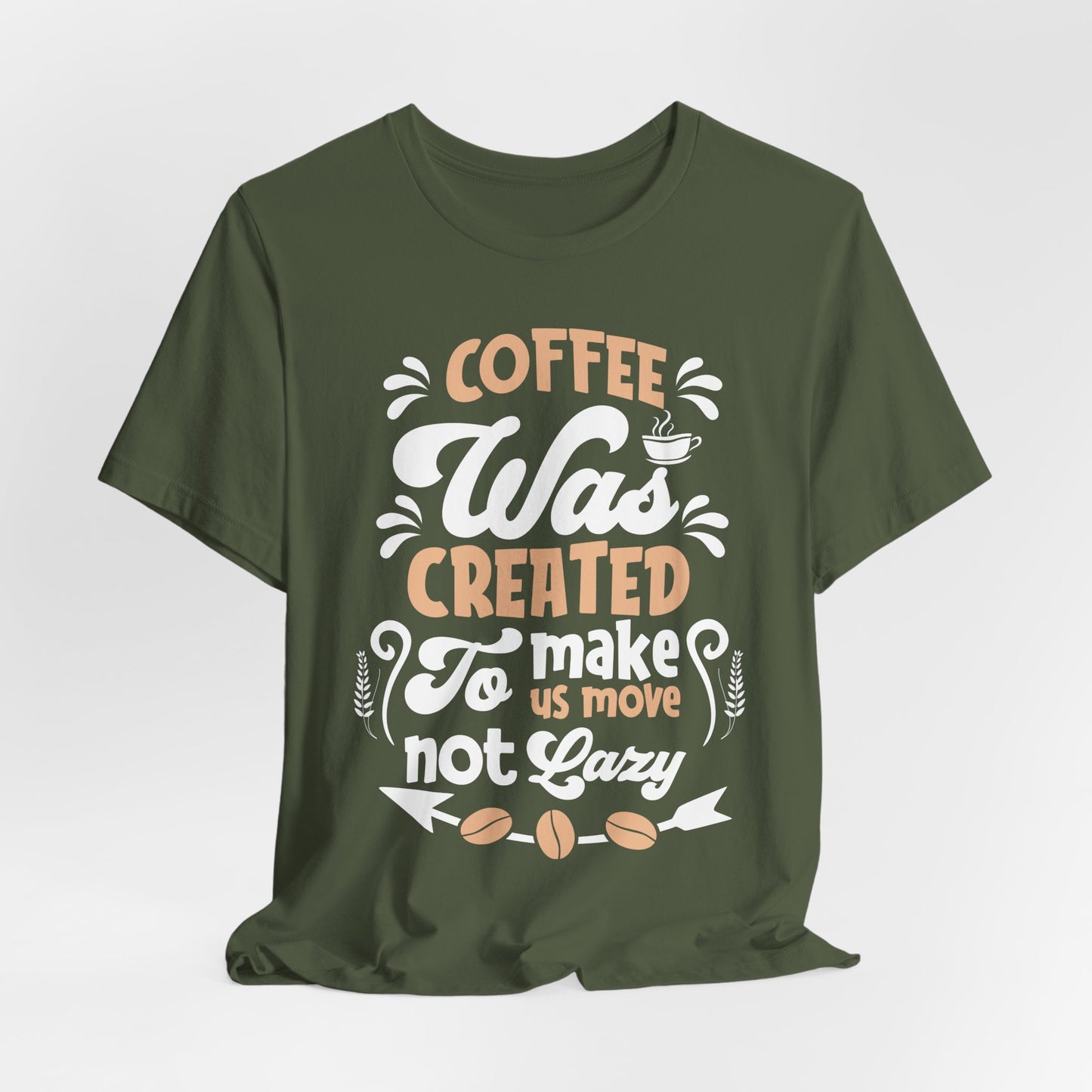 Coffee Was Created To Make Us Move Not Lazy - Coffee Tee