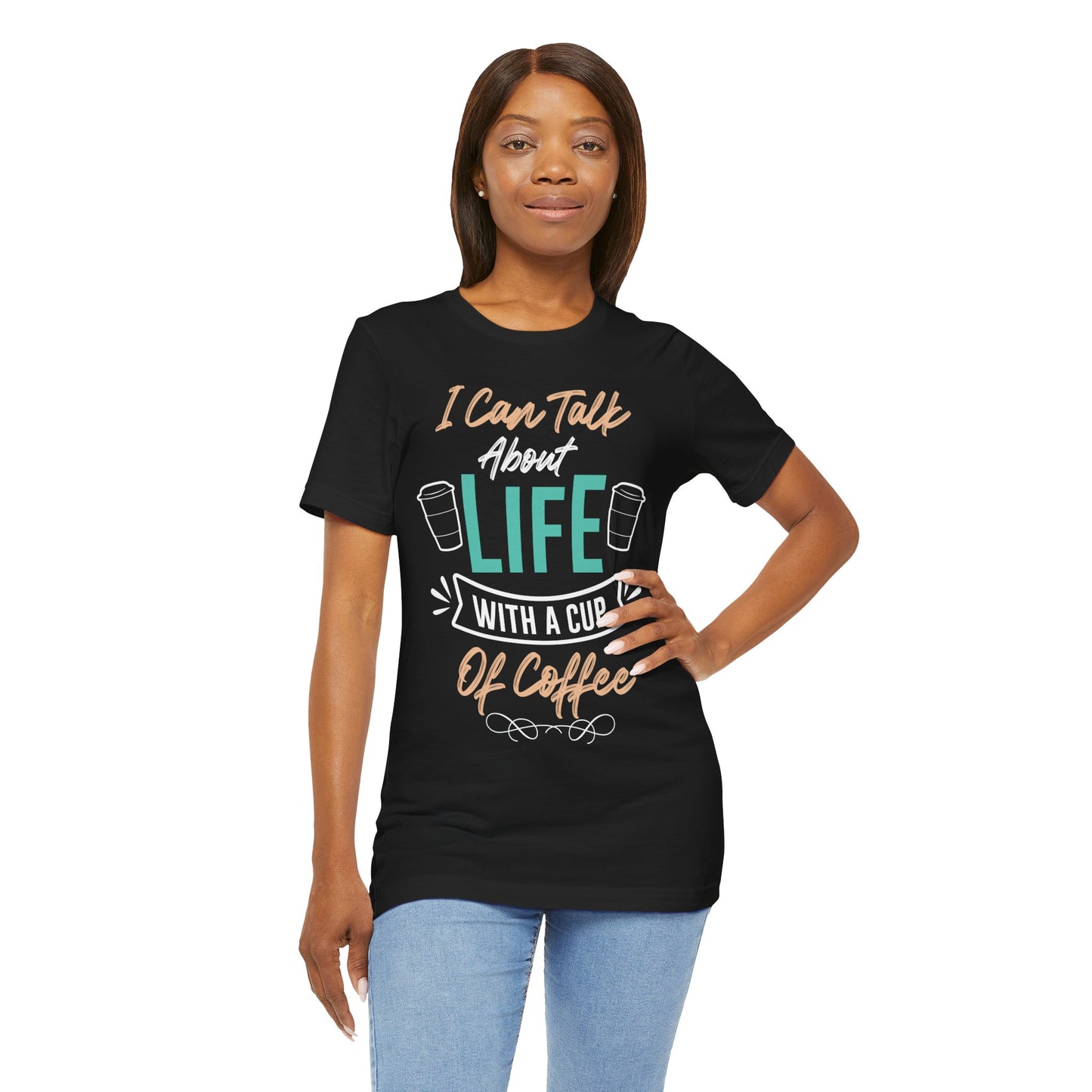 I Can Talk About Life With a Cup of Coffee - Coffee Tee