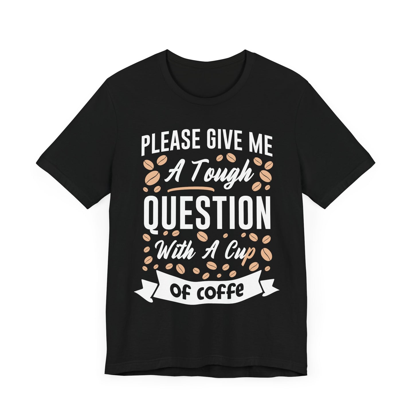 Please Give Me a Tough Question - CoffeeTee