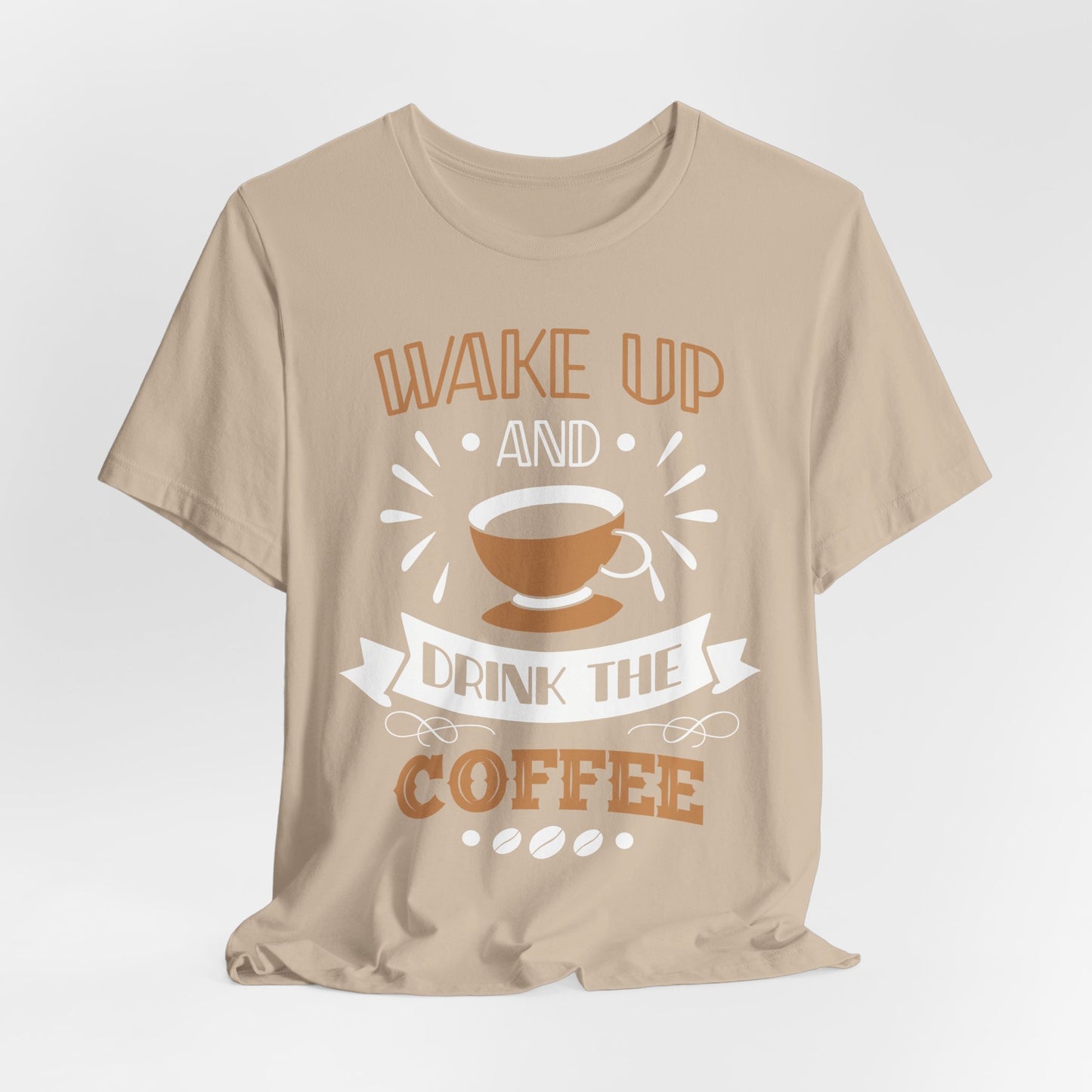 Wake Up And Drink The Coffee - Coffee Tee