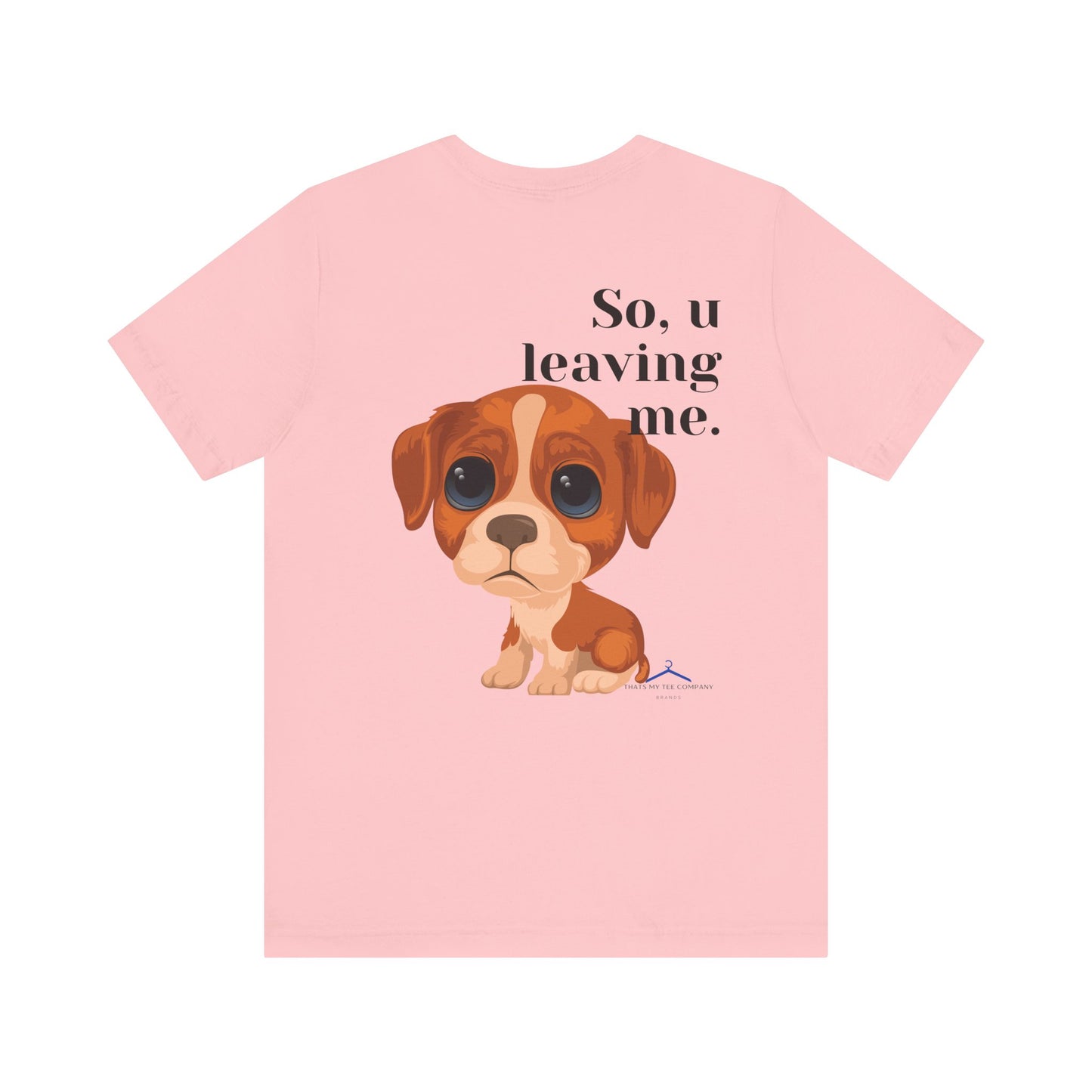 Funny Sarcastic Pets Tee - So u Leaving me