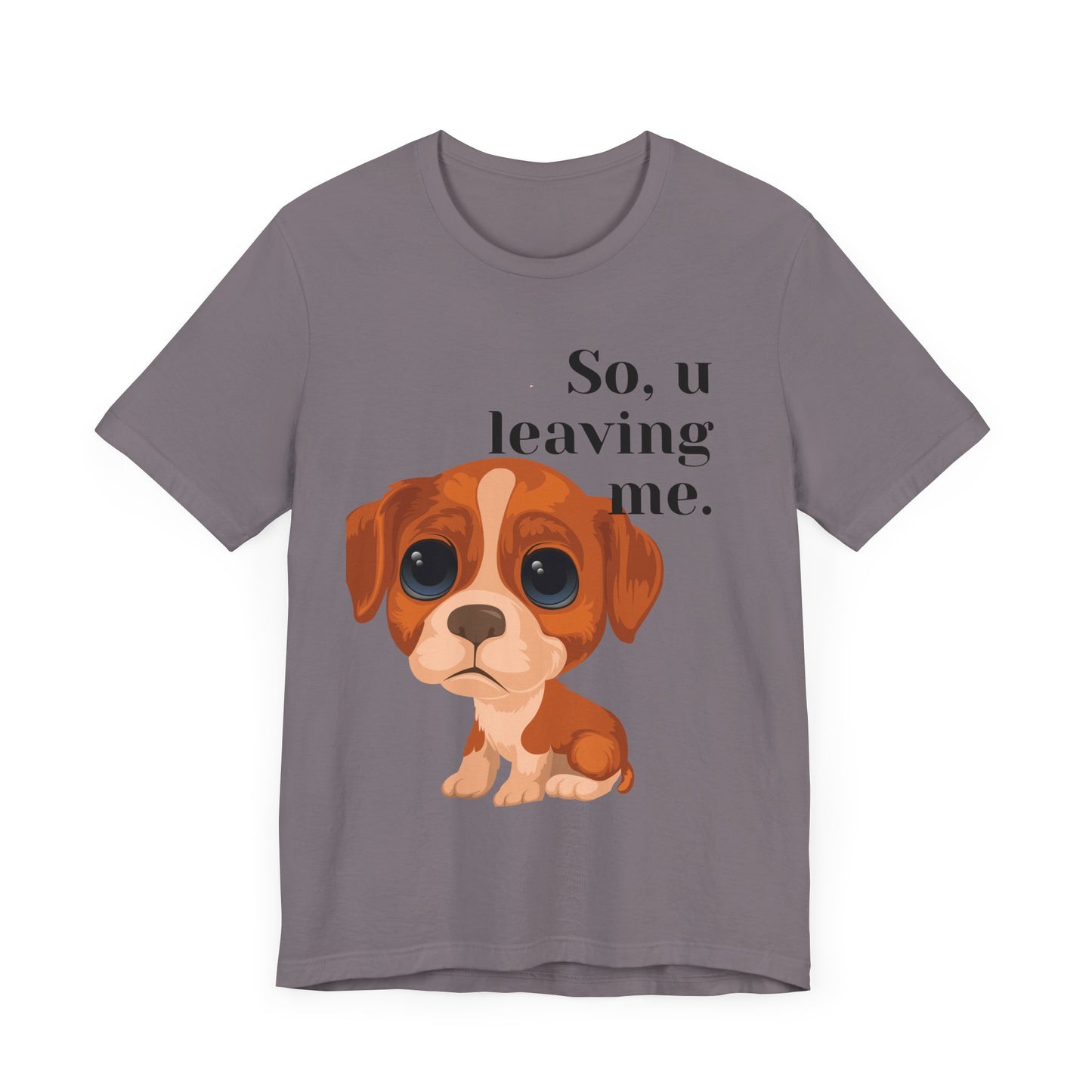 Funny Sarcastic Pets Tee - So u Leaving me