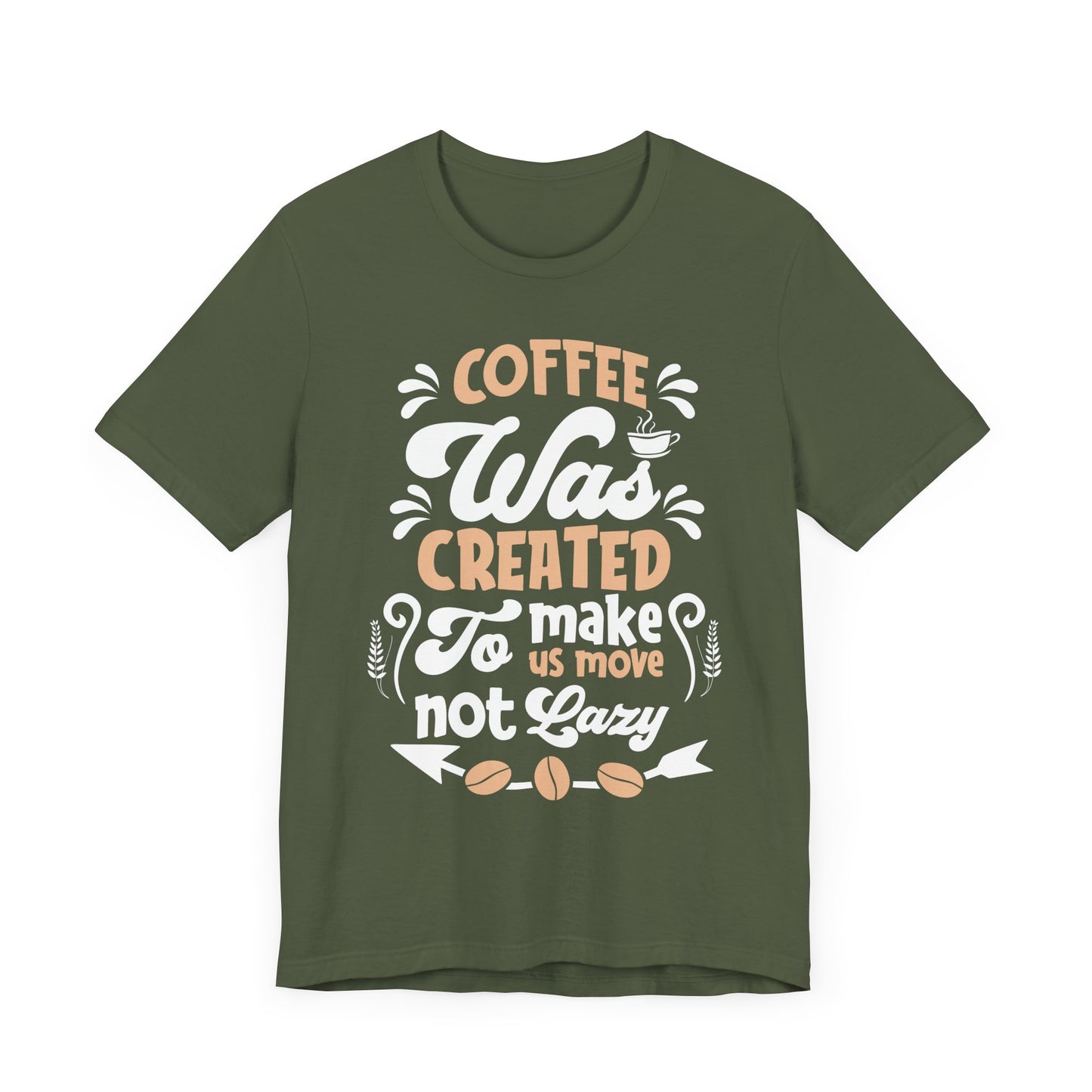 Coffee Was Created To Make Us Move Not Lazy - Coffee Tee