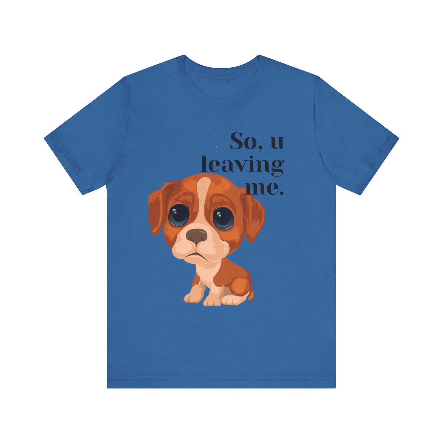 Funny Sarcastic Pets Tee - So u Leaving me