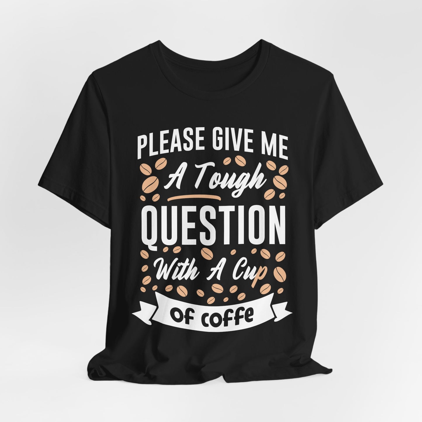 Please Give Me a Tough Question - CoffeeTee