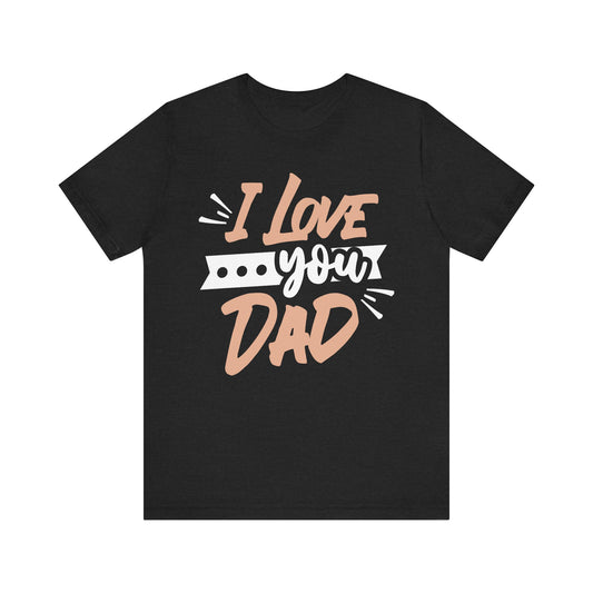 I Love You Dad Family Tee