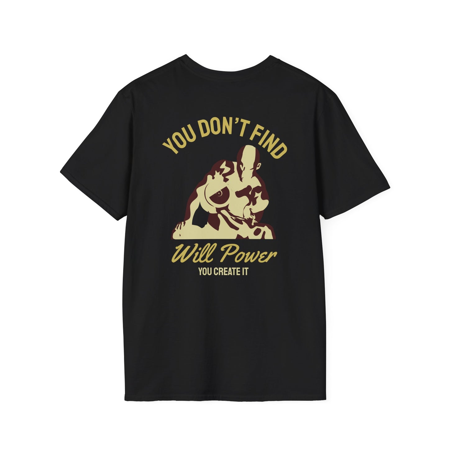 You Don't Find Will Power You Create it Fitness T-Shirt