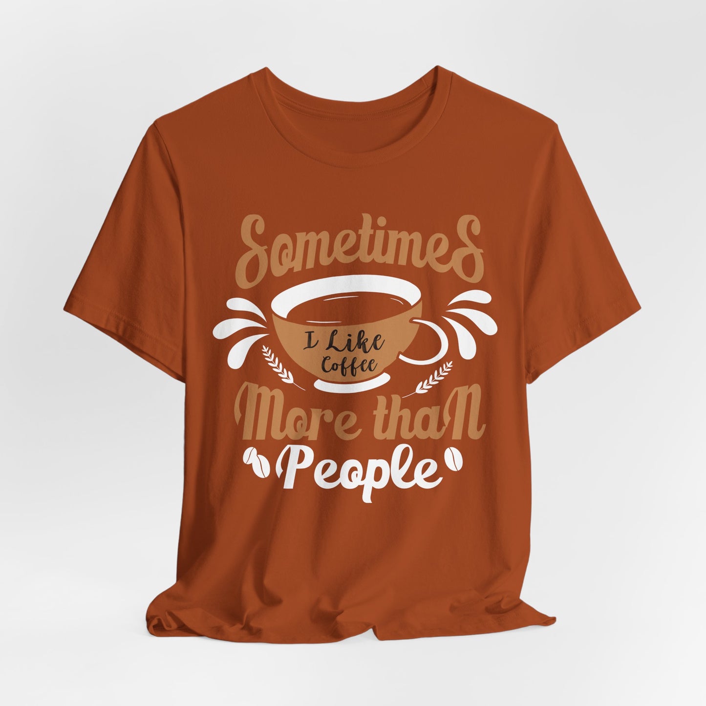 Sometimes I Like Coffee More - Coffee Tee