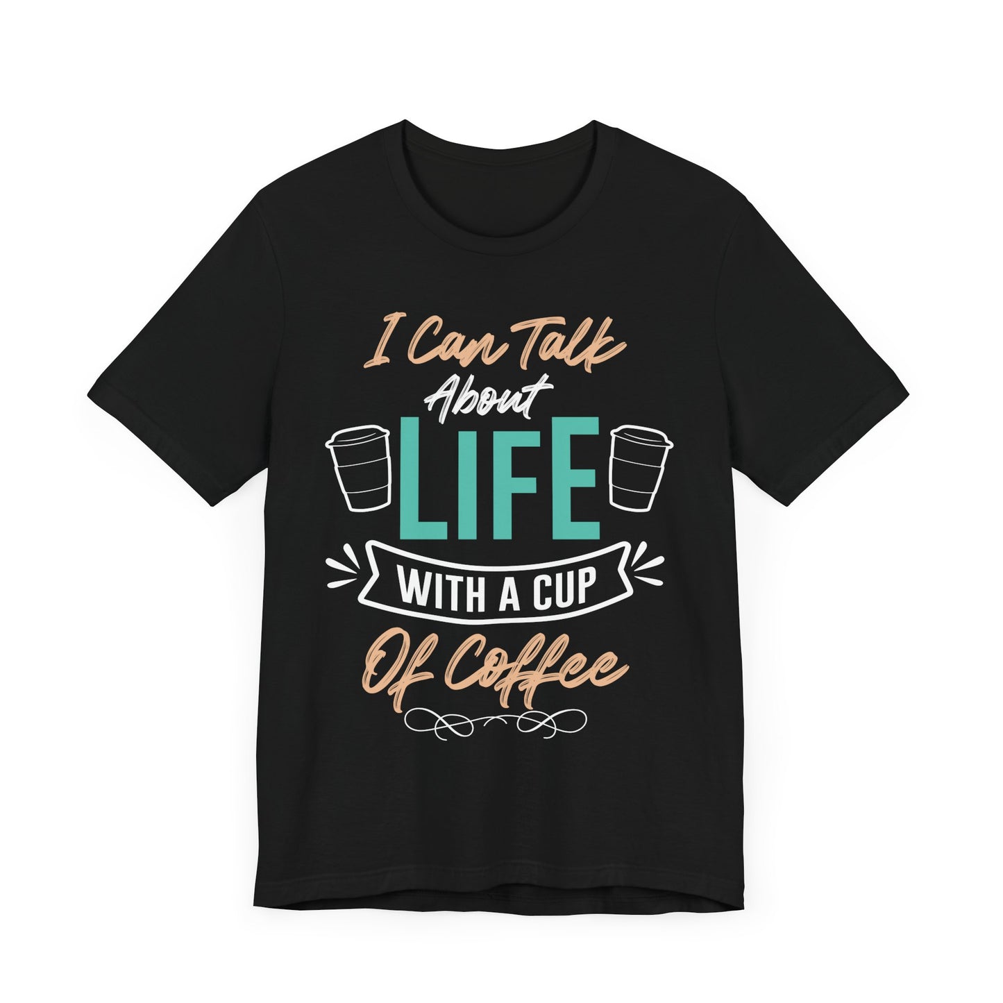 I Can Talk About Life With a Cup of Coffee - Coffee Tee