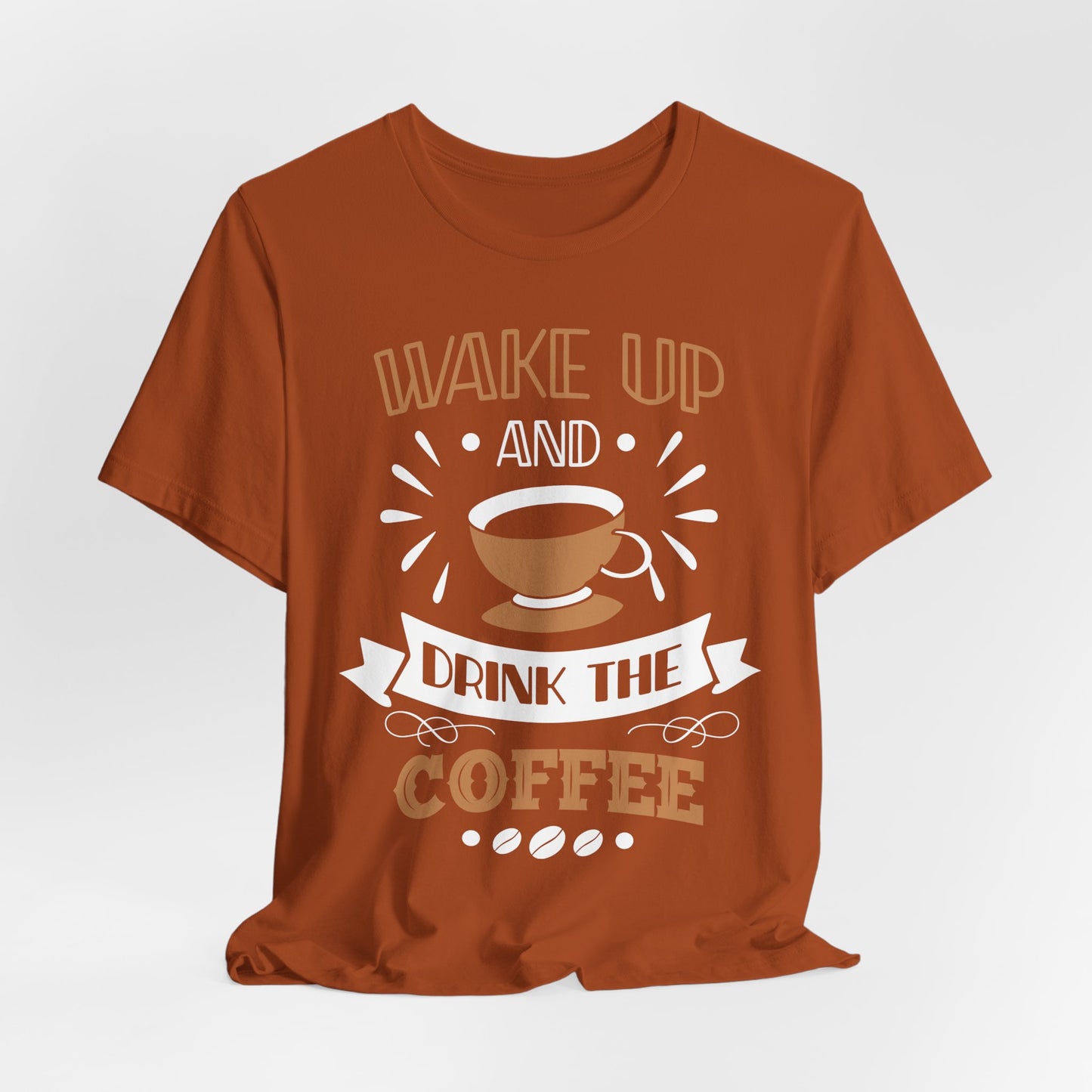 Wake Up And Drink The Coffee - Coffee Tee