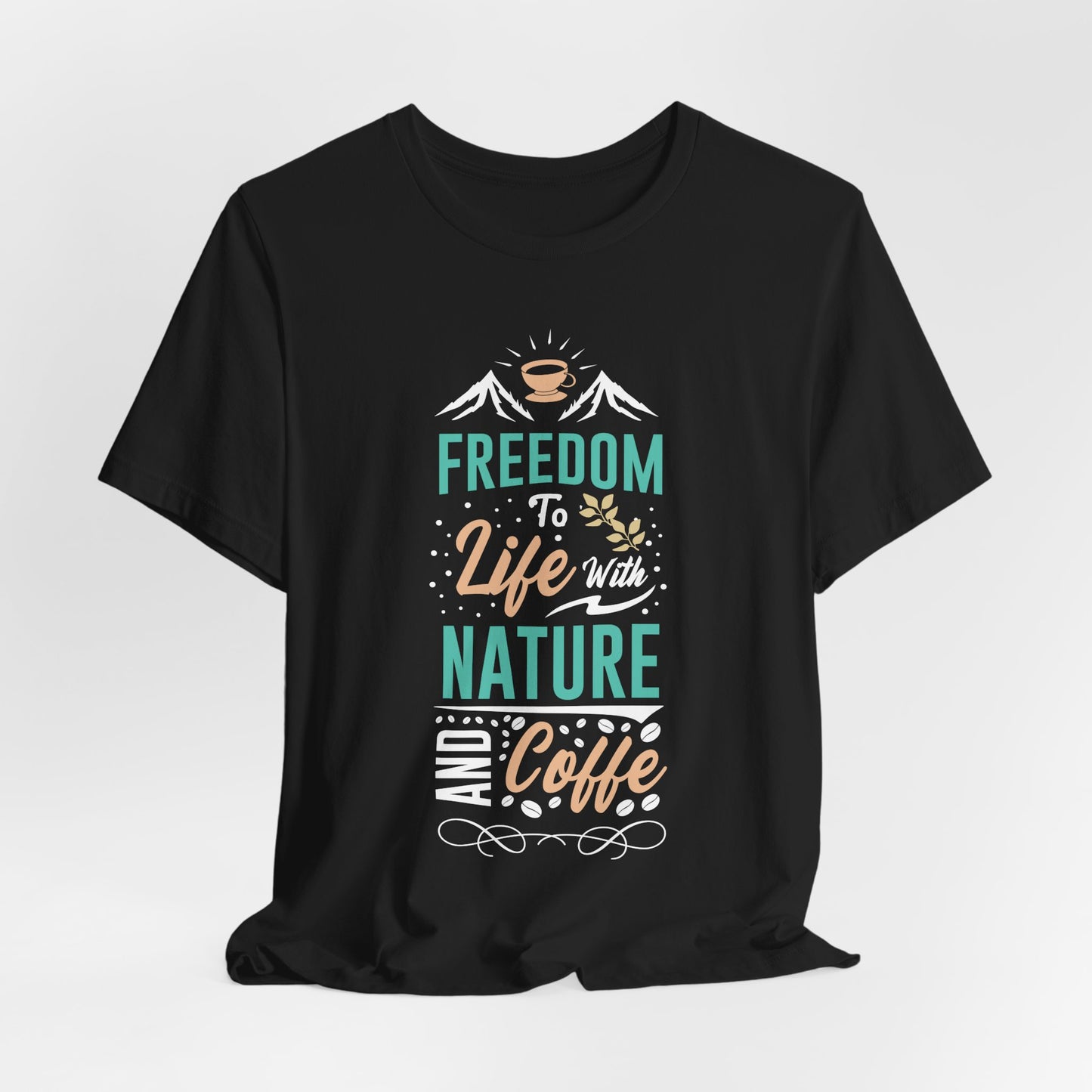 Freedom To Life With Nature And Coffee - Coffee Tee