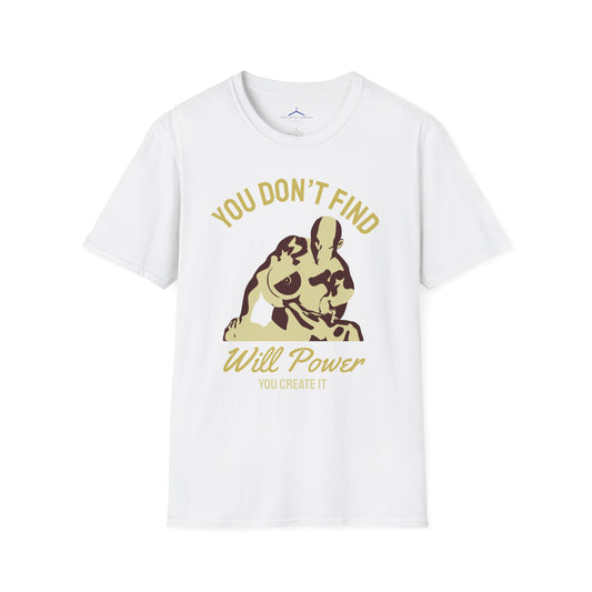 You Don't Find Will Power You Create it Fitness T-Shirt