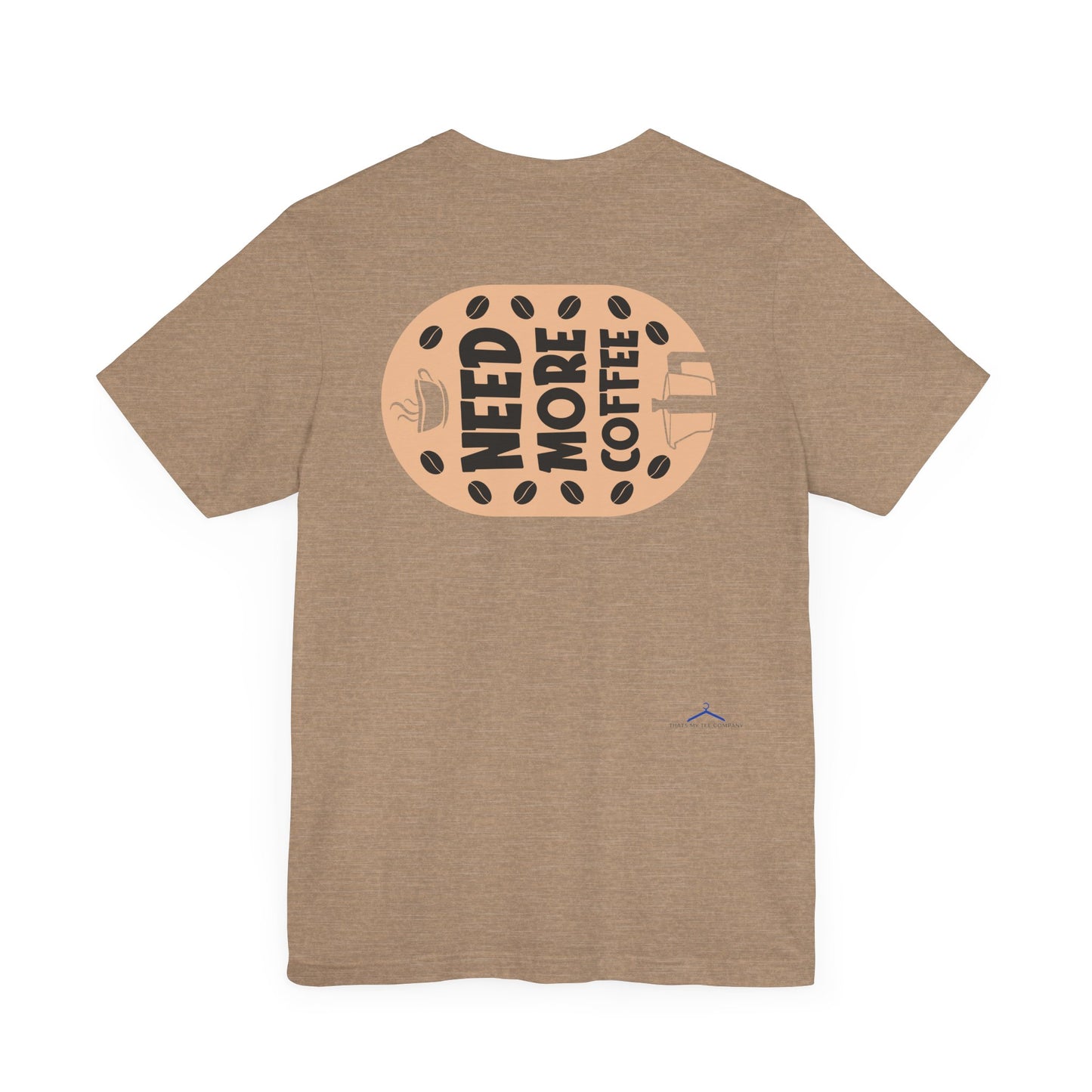 Need More - Coffee Tee