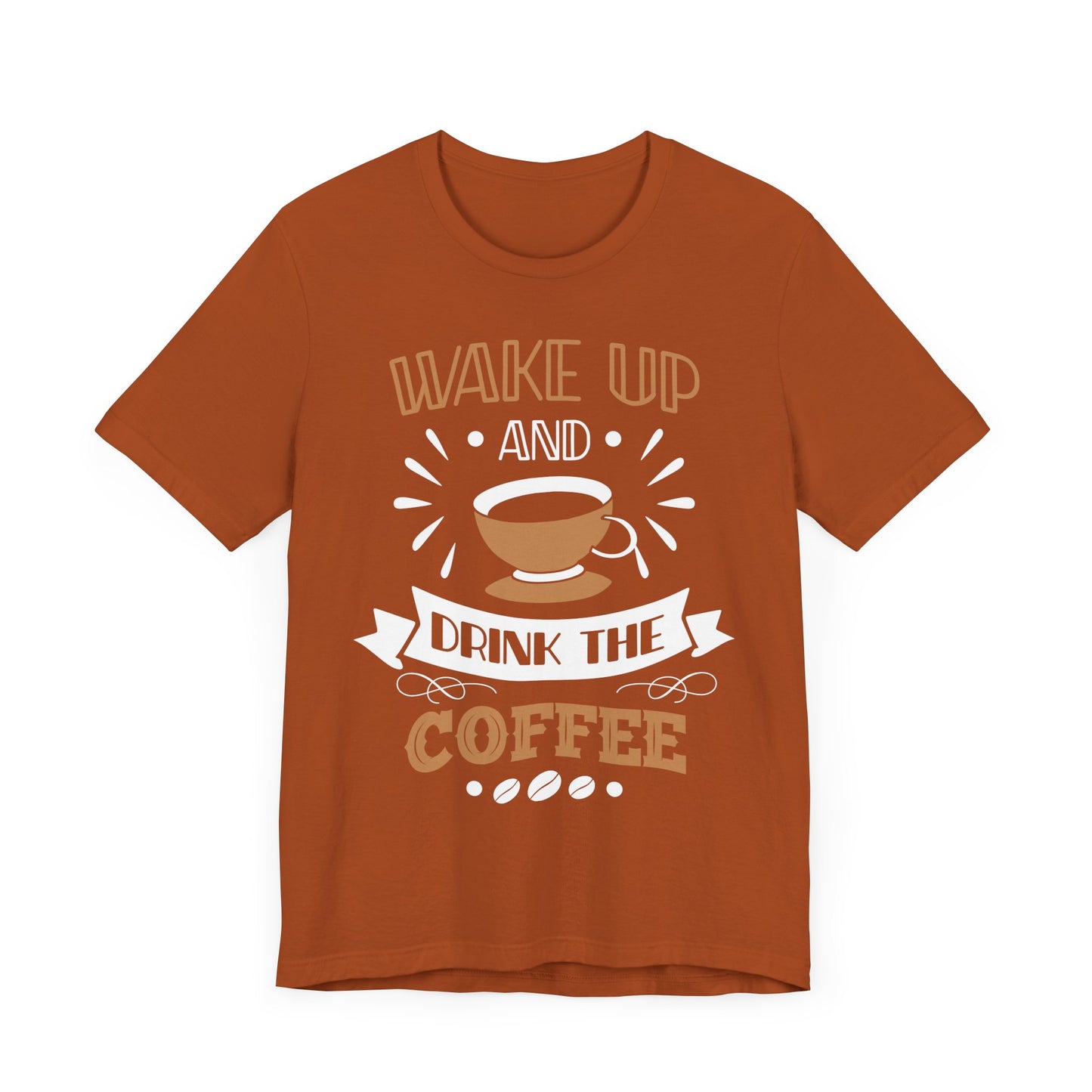 Wake Up And Drink The Coffee - Coffee Tee