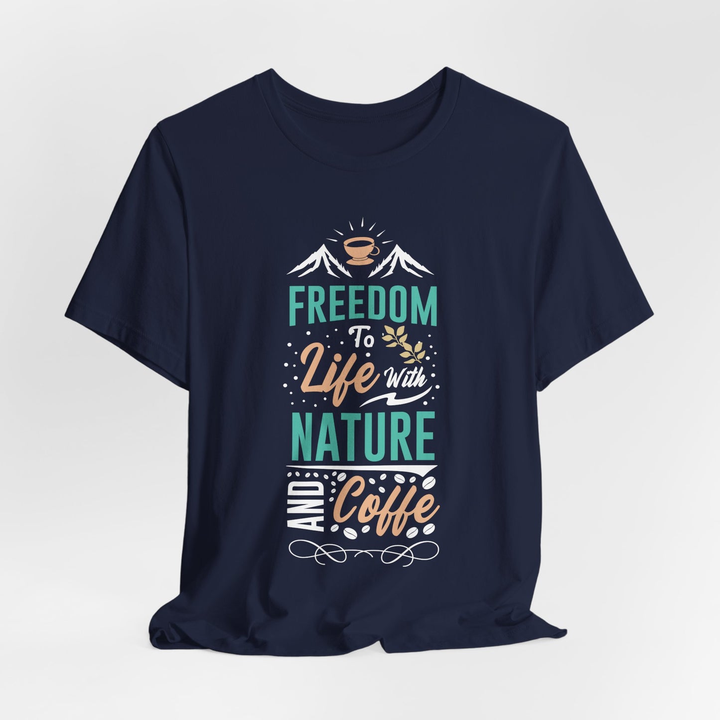 Freedom To Life With Nature And Coffee - Coffee Tee