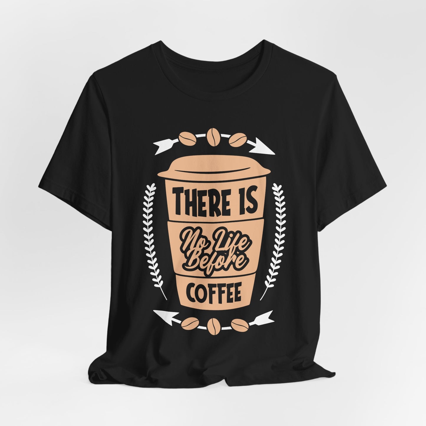 There Is No life Before Coffee - Coffee Tee