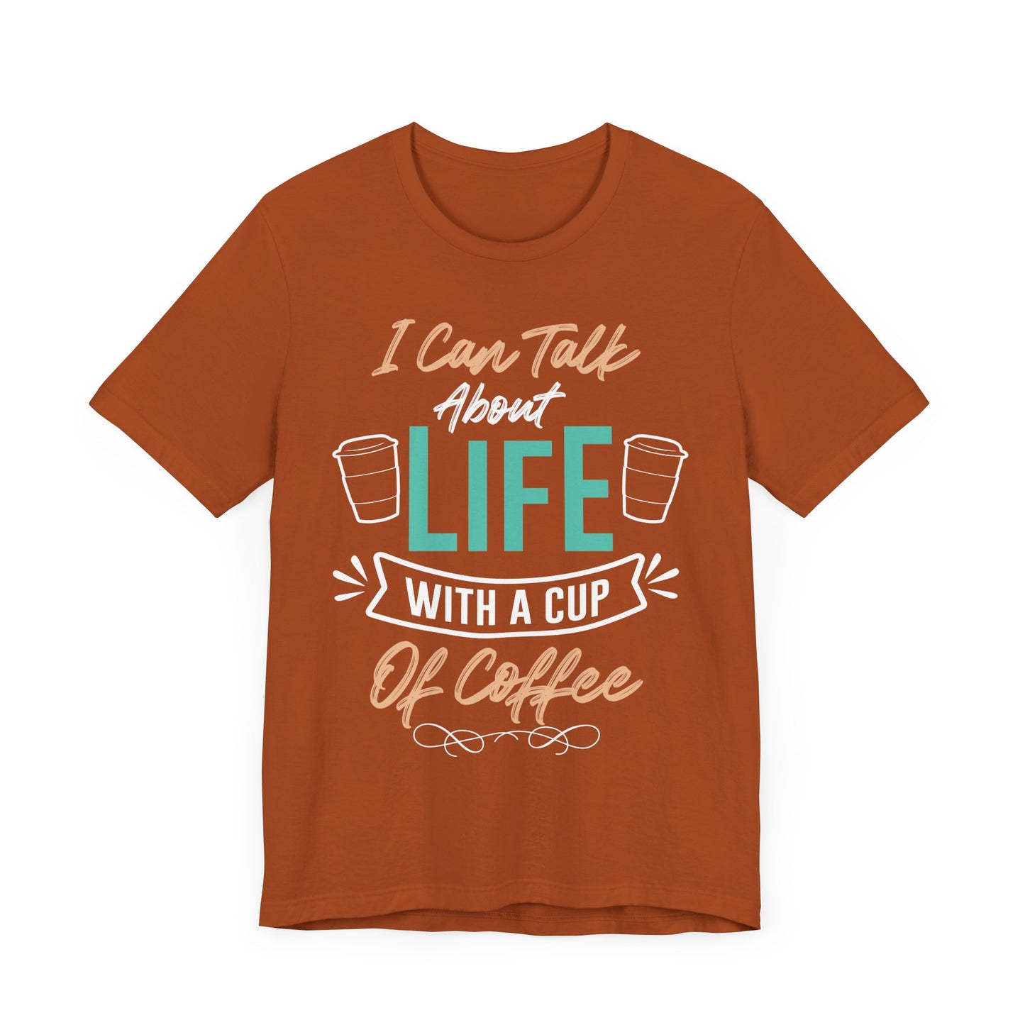 I Can Talk About Life With a Cup of Coffee - Coffee Tee